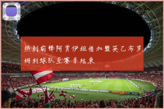热刺前锋阿贾伊租借加盟英乙布罗姆利球队至赛季结束