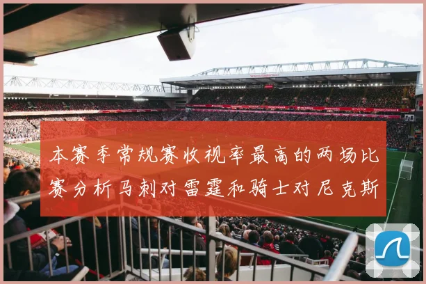 本赛季常规赛收视率最高的两场比赛分析马刺对雷霆和骑士对尼克斯的精彩对决
