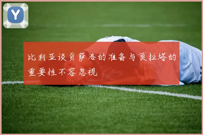 比利亚谈贡萨洛的准备与莫拉塔的重要性不容忽视