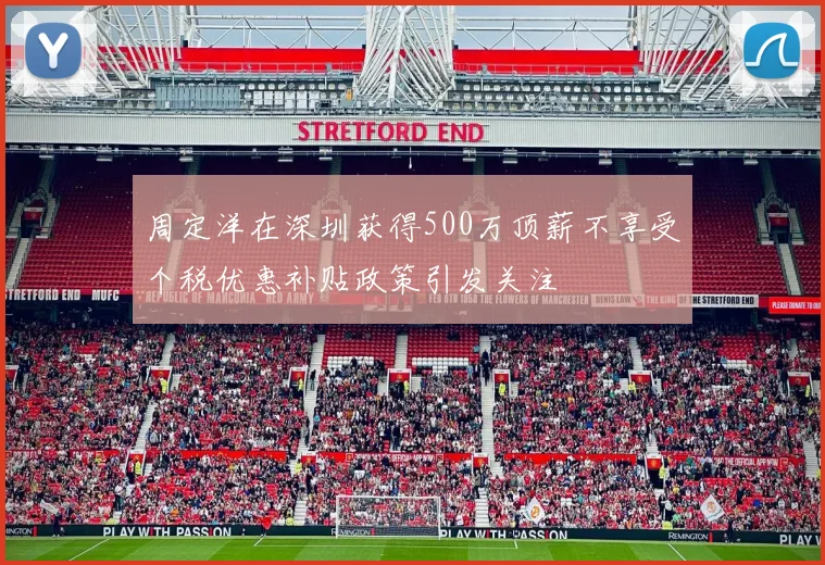 周定洋在深圳获得500万顶薪不享受个税优惠补贴政策引发关注