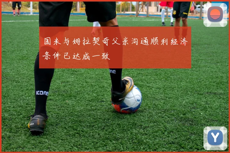 国米与姆拉契奇父亲沟通顺利经济条件已达成一致